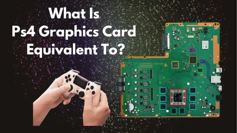 What Is Ps4 Graphics Card Equivalent To? Know Before Choose